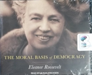 The Moral Basis of Democracy written by Eleanor Roosevelt performed by Susan Ericksen on CD (Unabridged)
